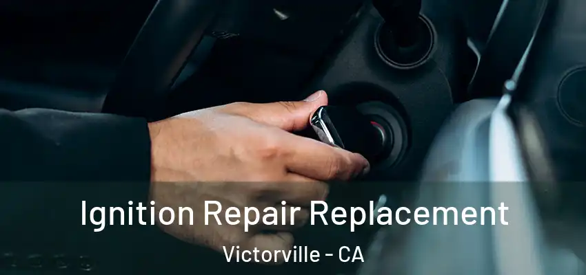  Ignition Repair Replacement Victorville - CA